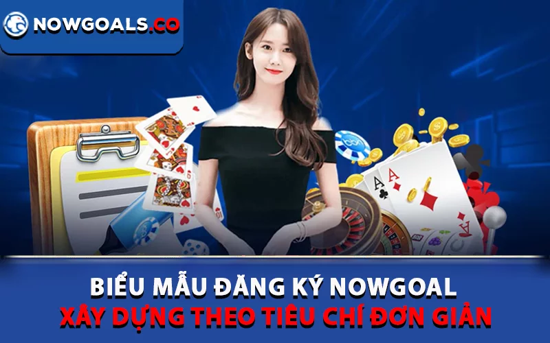 Biểu mẫu đăng ký Nowgoal xây dựng theo tiêu chí đơn giản