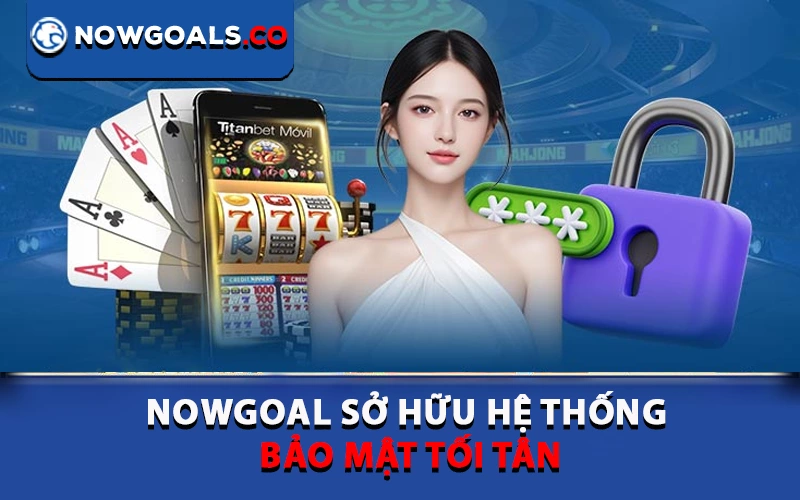 Nowgoal sở hữu hệ thống bảo mật tối tân