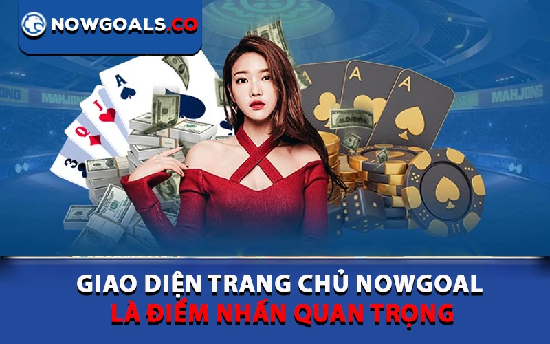 Giao diện trang chủ Nowgoal là điểm nhấn quan trọng