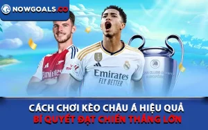 Cách Chơi Kèo Châu Á Hiệu Quả: Bí Quyết Đạt Chiến Thắng