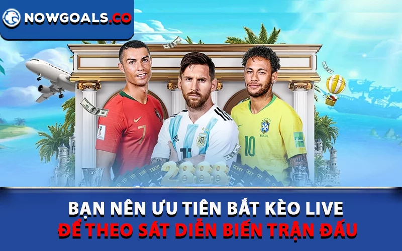 Bạn nên ưu tiên bắt kèo live để theo sát diễn biến trận đấu
