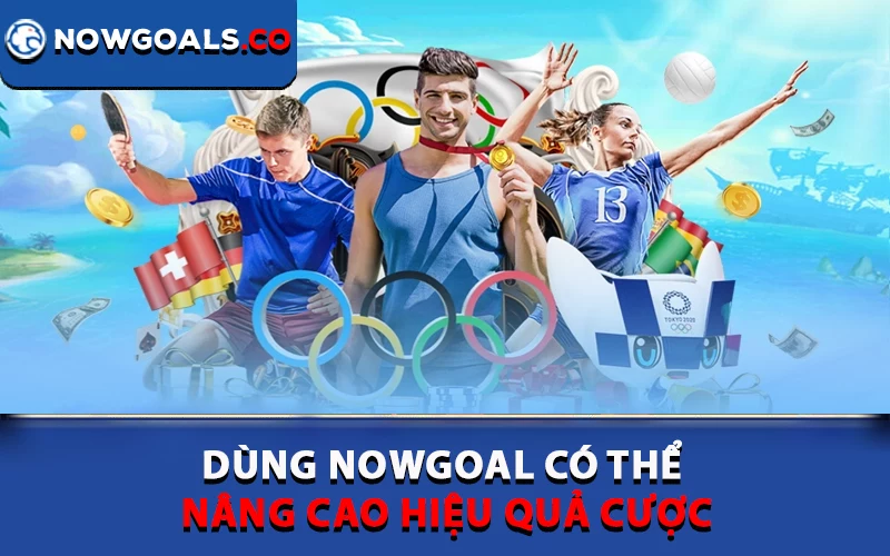 Dùng Nowgoal có thể nâng cao hiệu quả cược