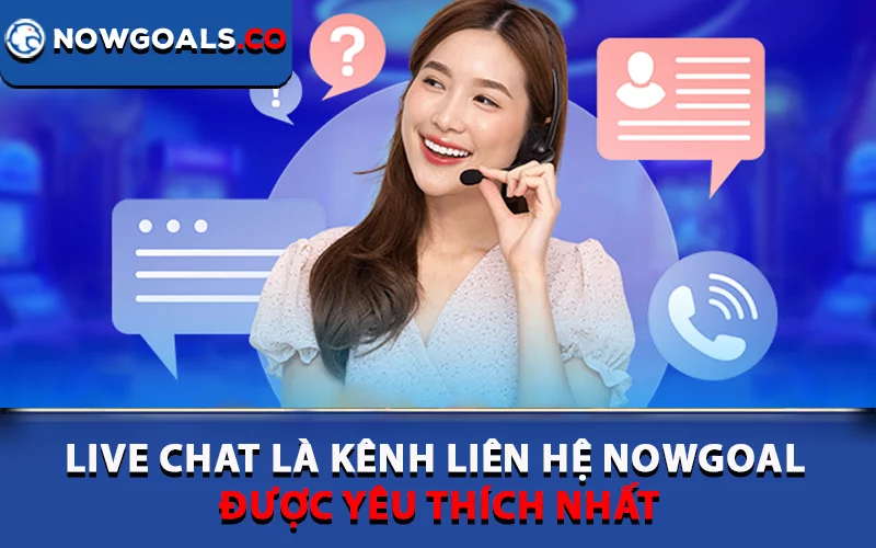 Live chat là kênh liên hệ Nowgoal được yêu thích nhất